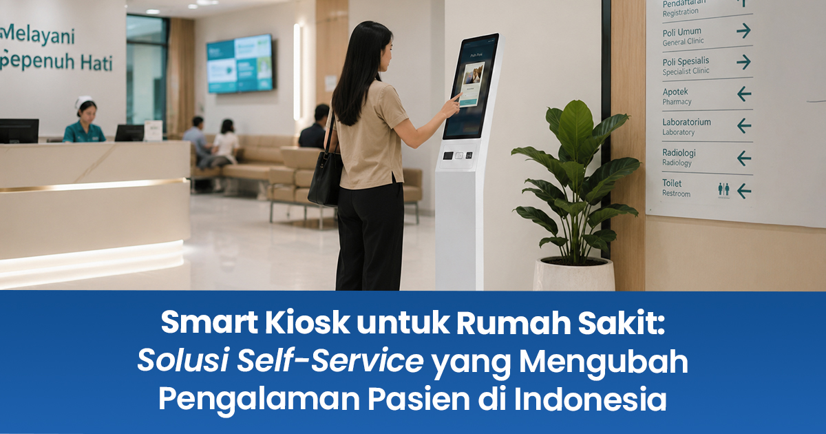 Smart Kiosk untuk Rumah Sakit: Solusi Self-Service yang Mengubah Pengalaman Pasien di Indonesia