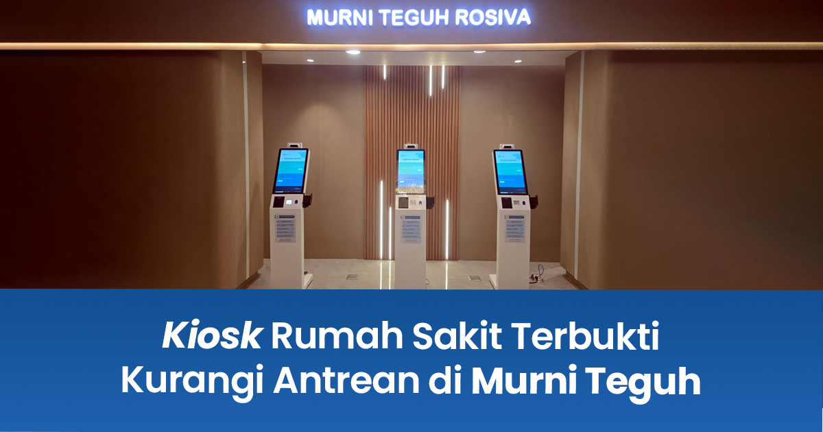 Kiosk Rumah Sakit Terbukti Kurangi Antrean di Murni Teguh | Disply